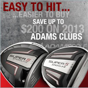 Easy to hit, Easier to Buy. Save up to $200 on 2013 Adams Clubs.