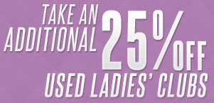Take an Additional 25% Off Used Ladies' Clubs
