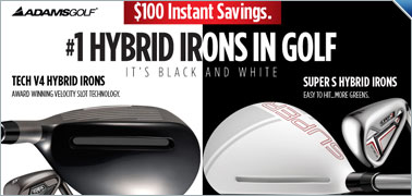 $100 Instant Rebate on Adams Tech V4 and Super S Hybrid Iron Sets $100 Instant Rebate on Adams Tech V4 and Super S Hybrid Iron Sets